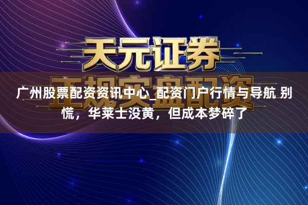 广州股票配资资讯中心_配资门户行情与导航 别慌,华莱士没黄,但成本梦碎了
